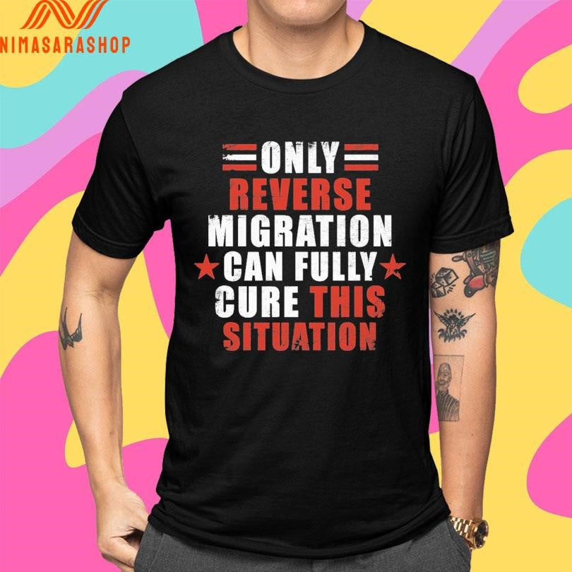 Only Reverse Migration Can Fully Cure This Situation Shirts