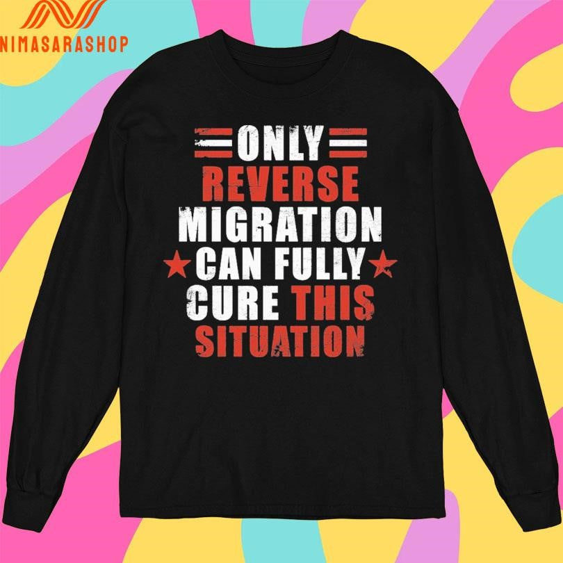 Only Reverse Migration Can Fully Cure This Situation Shirts
