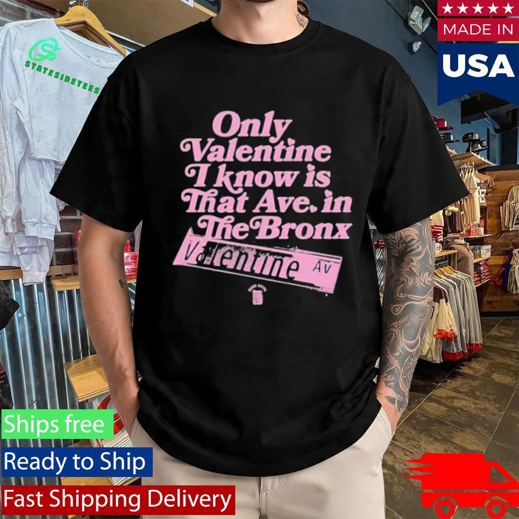 Only Valentine I Know Is That Ave In The Bronx Valentine Ave Lim Ed Shirt