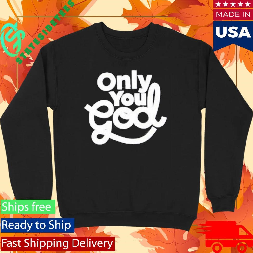 Only You God Shirt