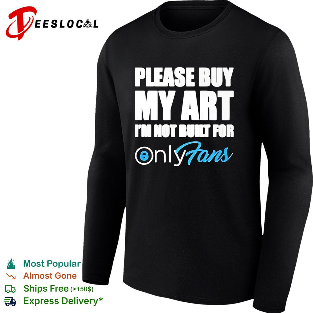 OnlyFans please buy my art I am not built for shirt