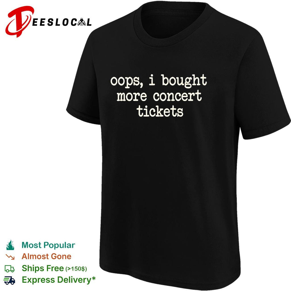 Oops I bought more concert tickets typewriter font humor black shirt