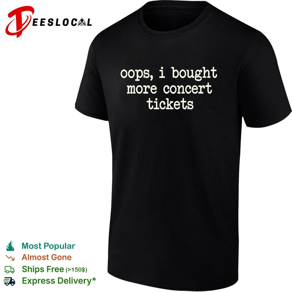 Oops I bought more concert tickets typewriter font humor black shirt