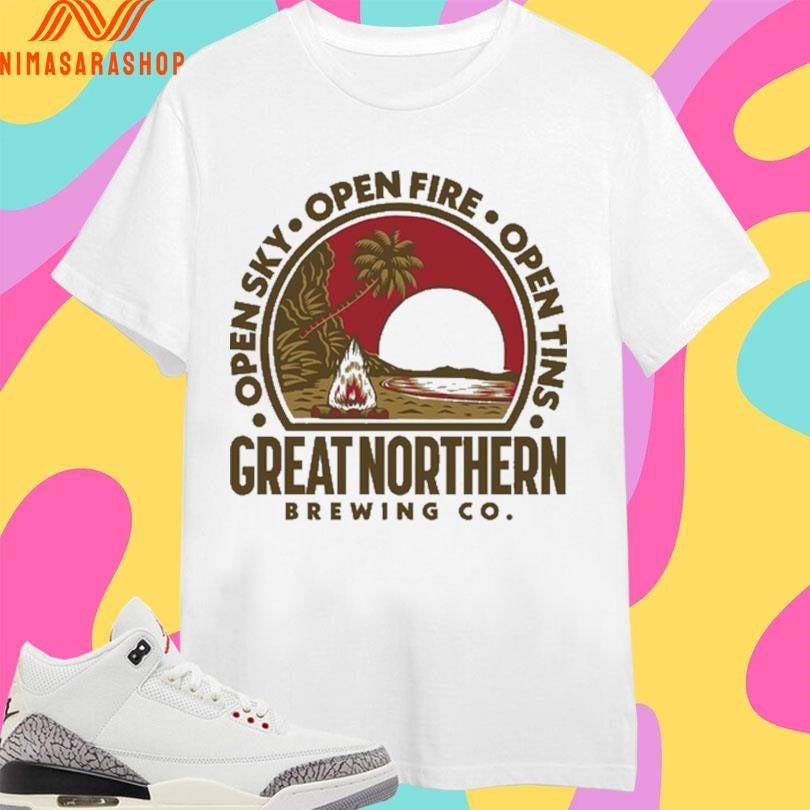 Open Sky Open Fire Open Tins Great Northern Brewing Co Shirts