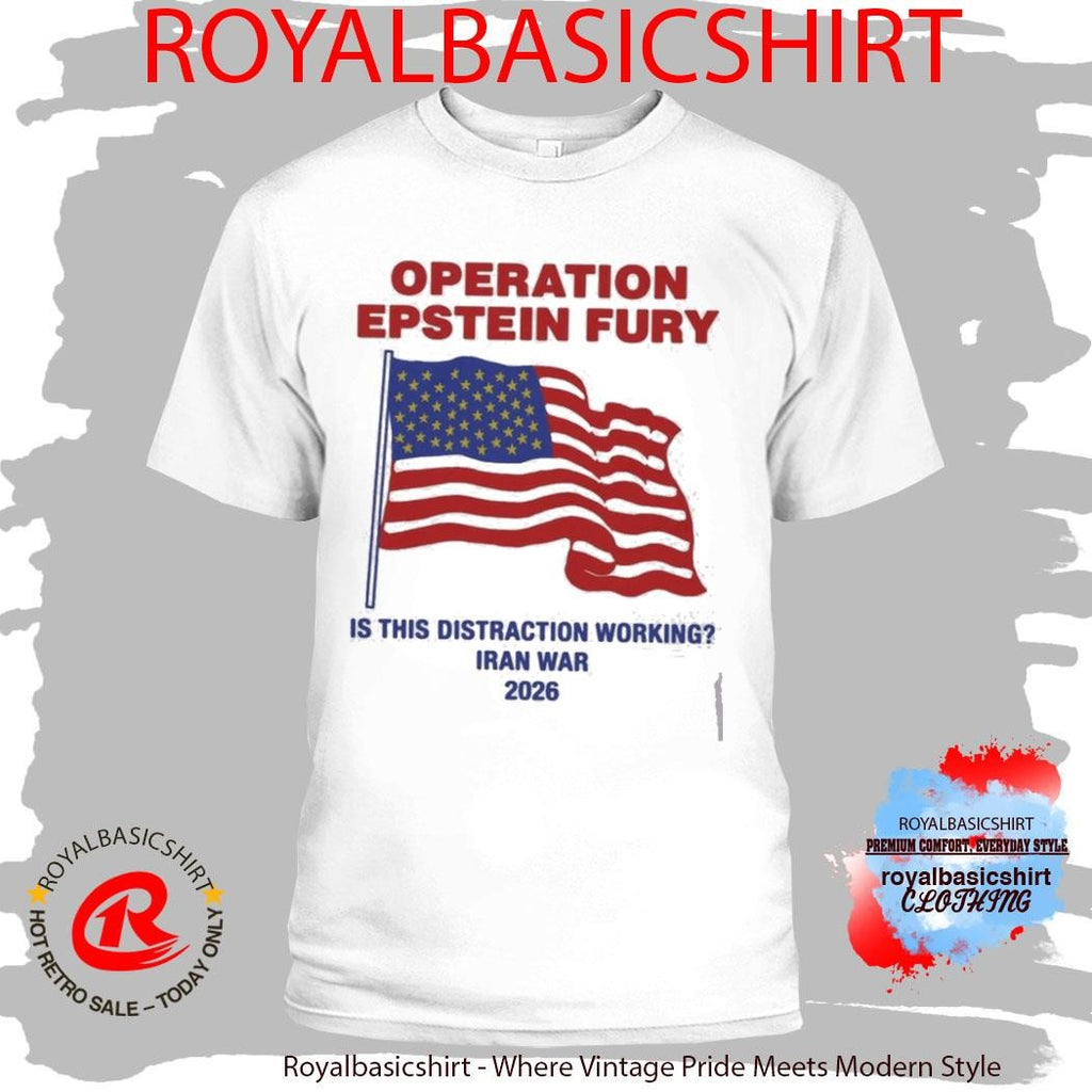 Operation Epstein Fury Is This Distraction Working T-Shirt