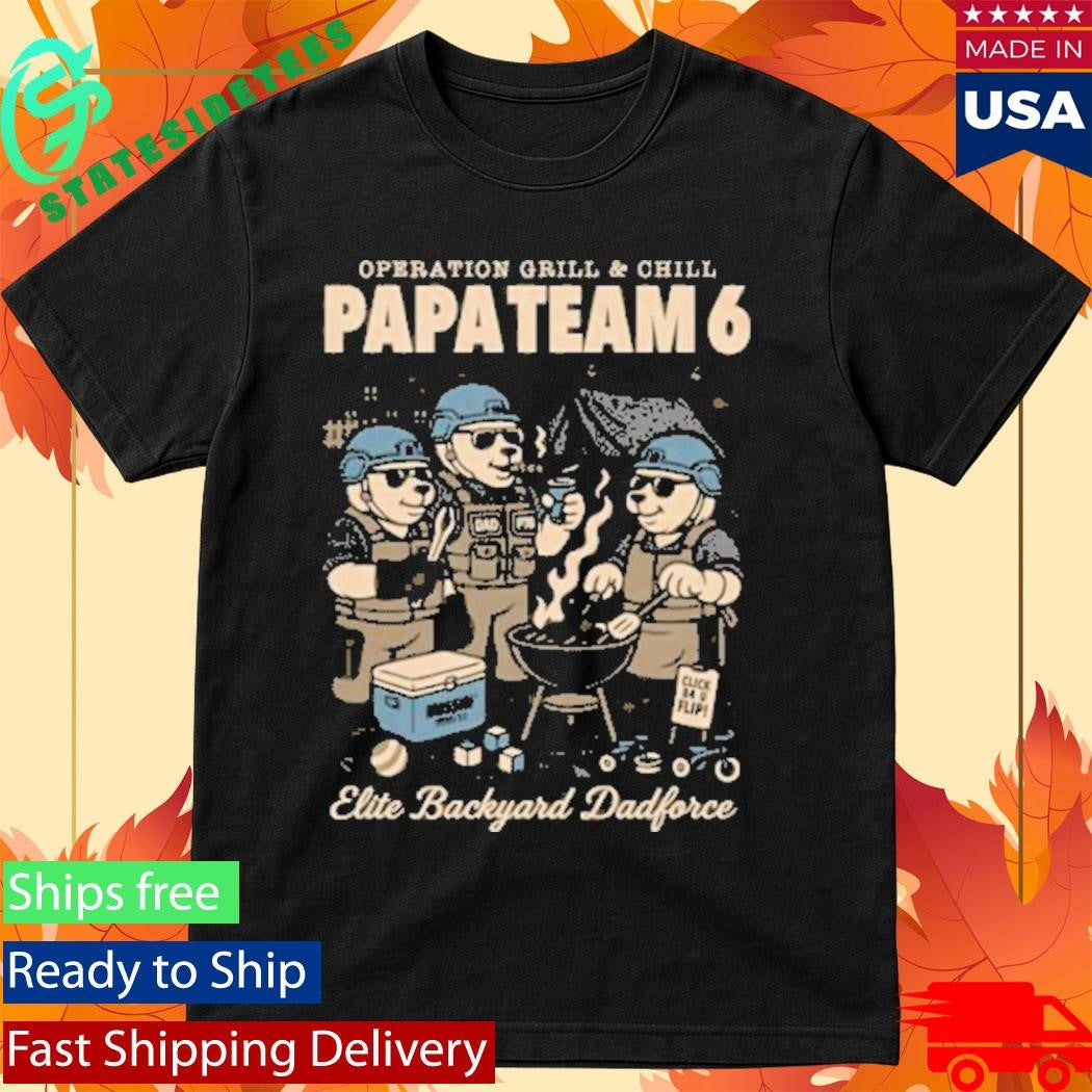 Operation Grill And Chill Papa Team 6 Operation Grill &amp; Chill Shirt