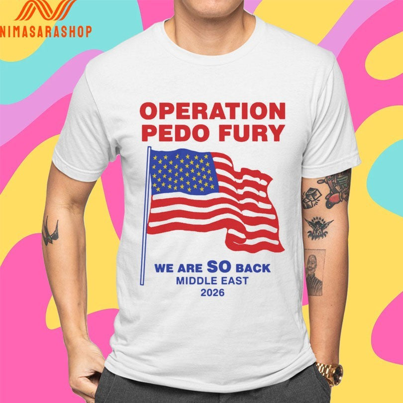 Operation Pedo Fury We Are So Back Middle East 2026 Flag American Shirts