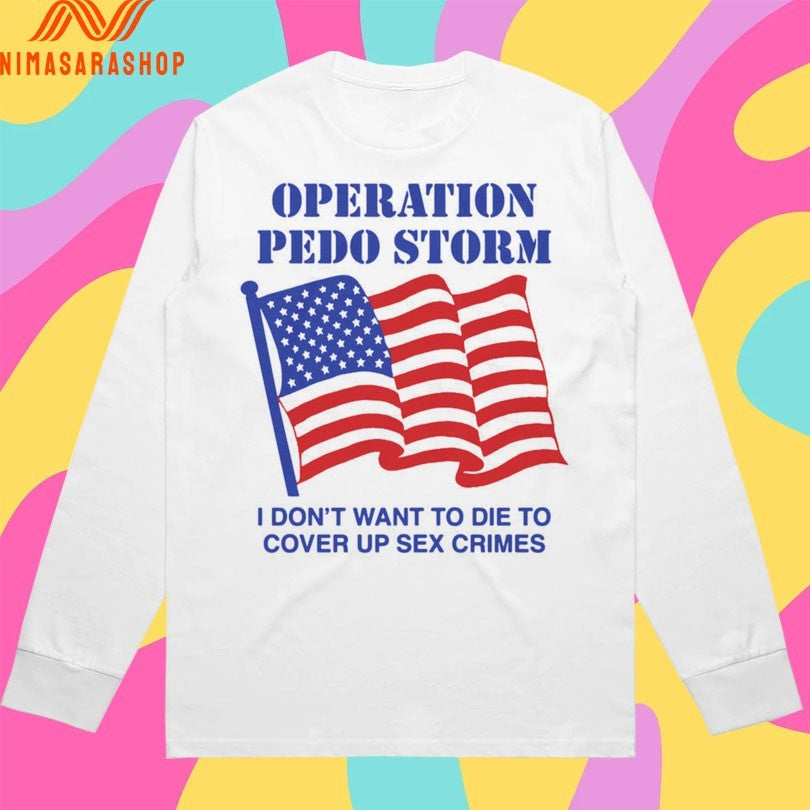 Operation Pedo Storm I Don’t Want To Die To Cover Up Sex Crimes Flag American Shirts