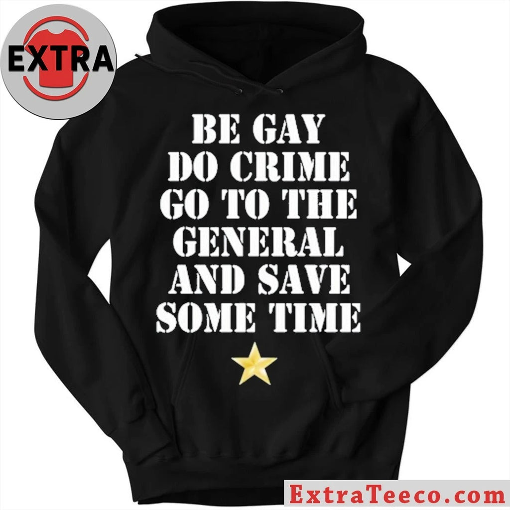 Original Be Gay Do Crime Go To The General And Save Some Time Shirt