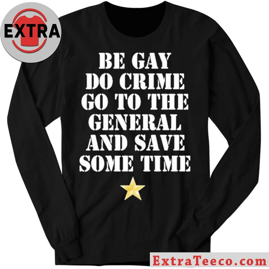 Original Be Gay Do Crime Go To The General And Save Some Time Shirt