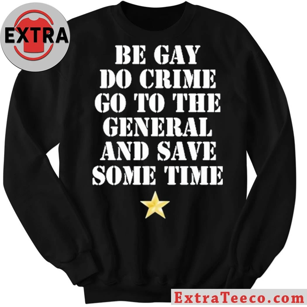 Original Be Gay Do Crime Go To The General And Save Some Time Shirt