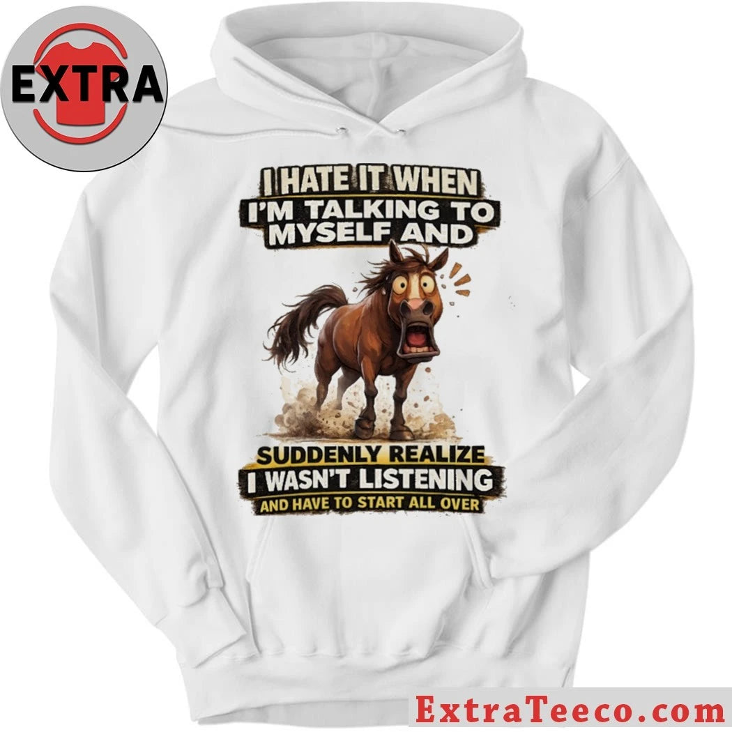 Original I Hate It When I’m Talking To Myself And Suddenly Realize I Wasn’t Listening And Have To Start All Over Shirt