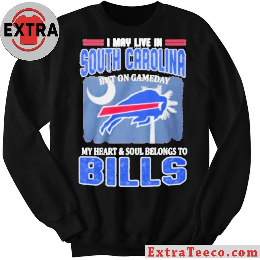 Original I May Live In South Carolina But On Gameday My Heart &amp; Soul Belongs To Bills Shirt