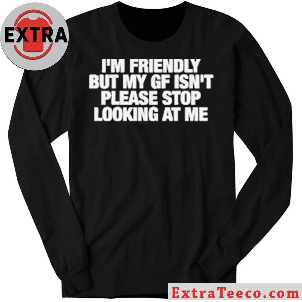 Original I’m Friendly But My GF Isn’t Please Stop Looking At Me T-Shirt