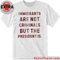 Original Immigrants Are Not Criminals But The President Is Shirt