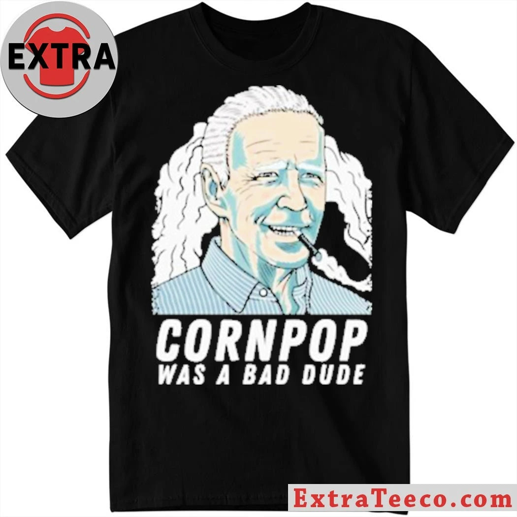 Original Joe Biden corn pop was a bad dude shirt