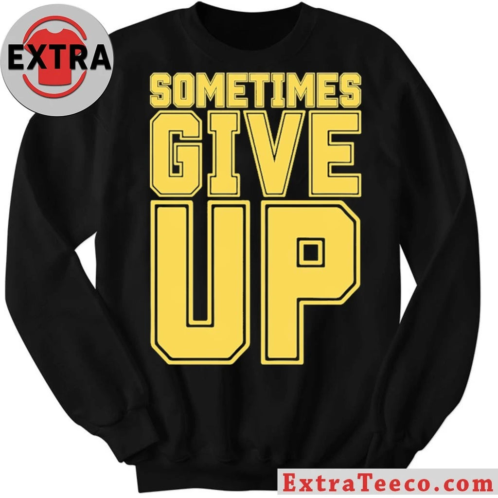 Original John Cena Sometimes Give Up Shirt