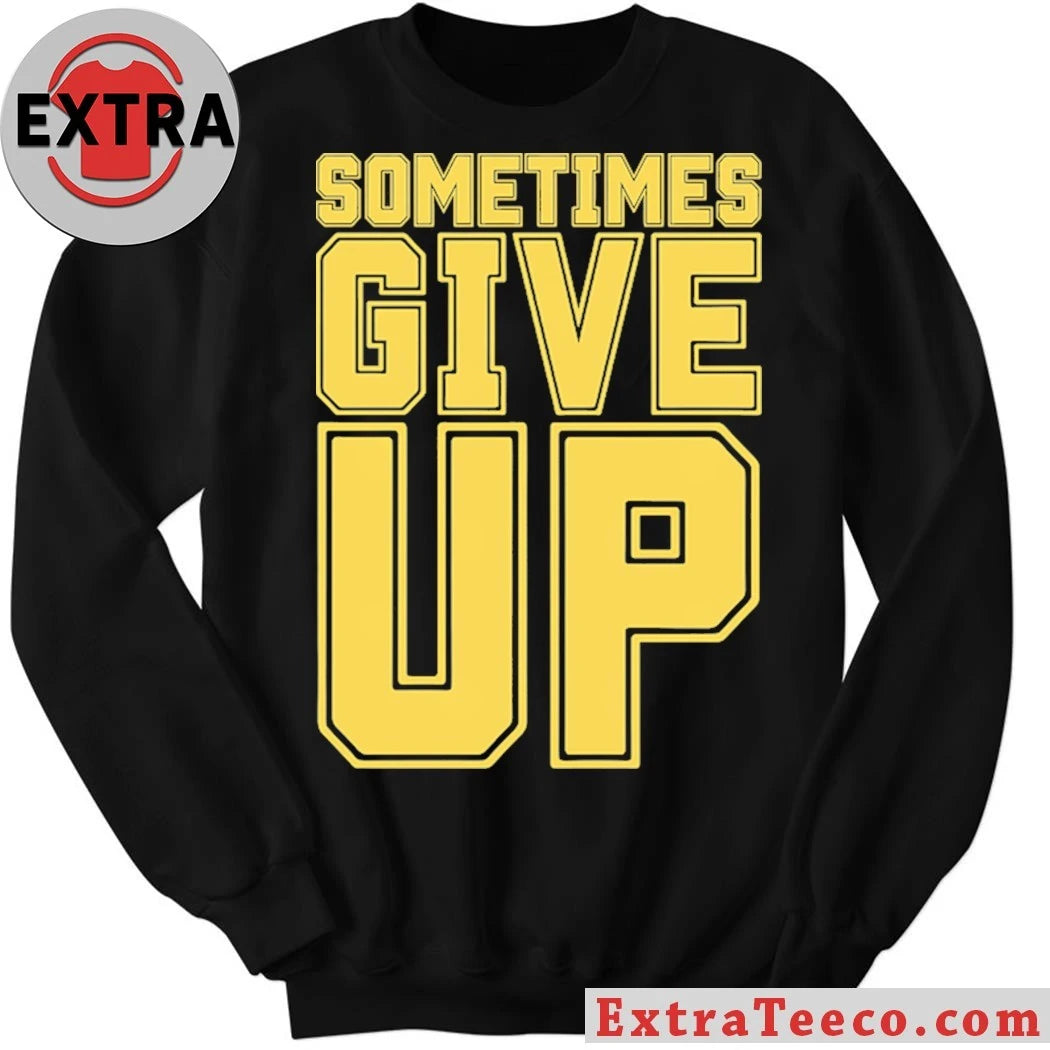 Original John Cena Sometimes Give Up Shirt
