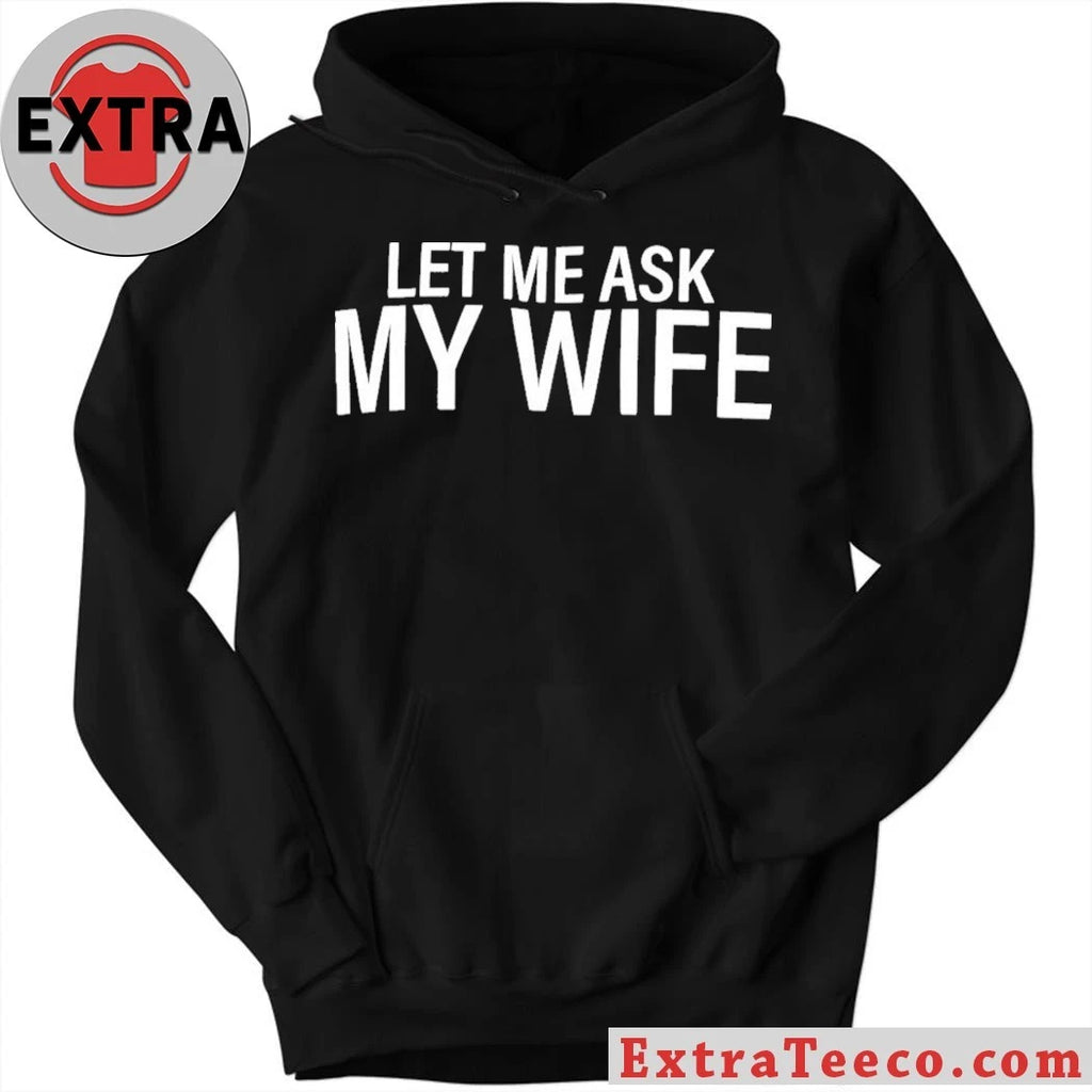 Original Let Me Ask My Wife T-Shirt