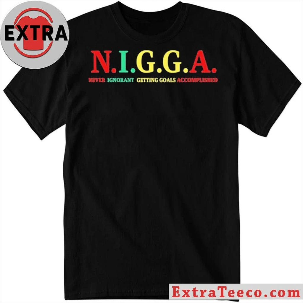 Original N.I.G.G.A Never Ignorant Getting Goals Accomplished Tee Shirt