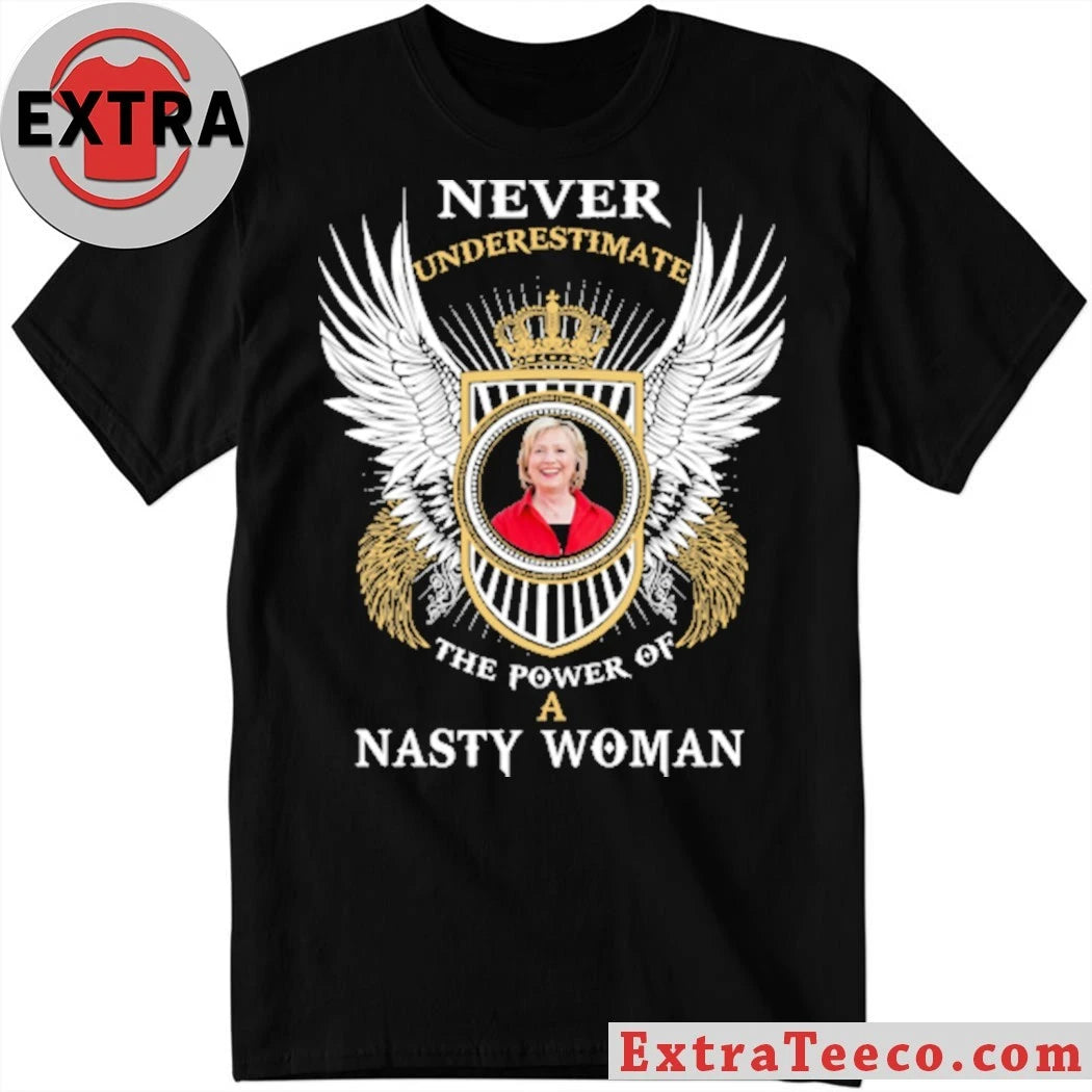 Original Never underestimate the power of a Nasty Woman Shirt