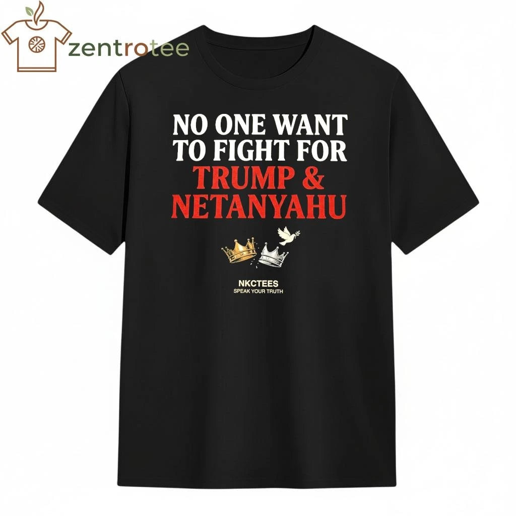 Original No One Want To Fight For Trump &amp; Netanyahu Tee  Nkctees Statement Shirt