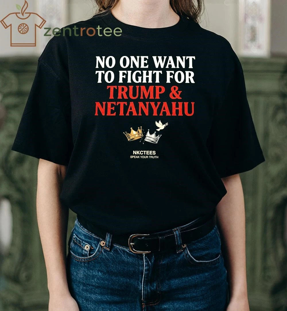 Original No One Want To Fight For Trump &amp; Netanyahu Tee  Nkctees Statement Shirt