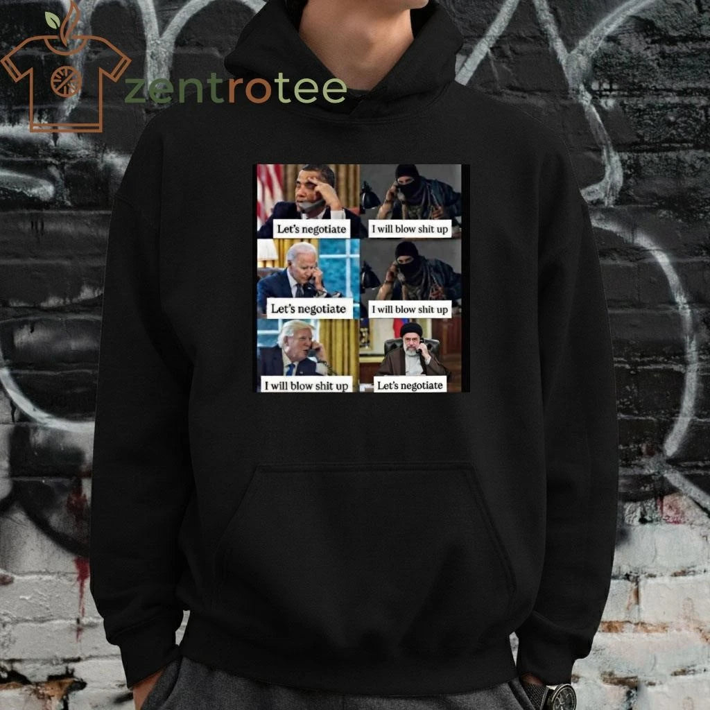 Original Obama Joe Biden Let’s negotiate I will blow shit up Trump I will blow shit up Let’s negotiate tee