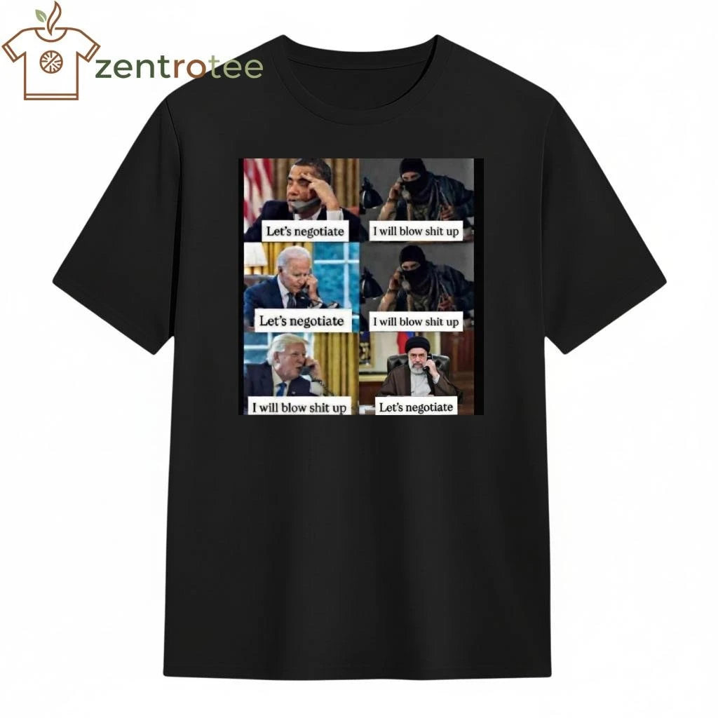 Original Obama Joe Biden Let’s negotiate I will blow shit up Trump I will blow shit up Let’s negotiate tee