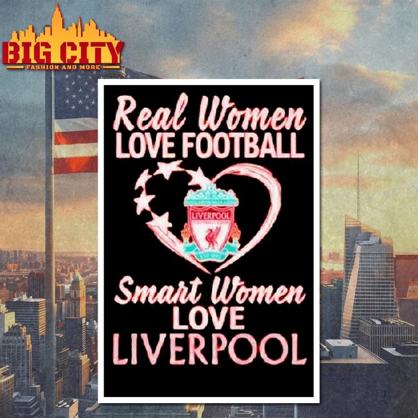 Original Real Women Love Football Smart Women Love Liverpool Shirt