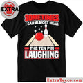 Original Sometimes I Can Almost Hear The Ten Pin Laughing Funny Bowling Humor Shirt