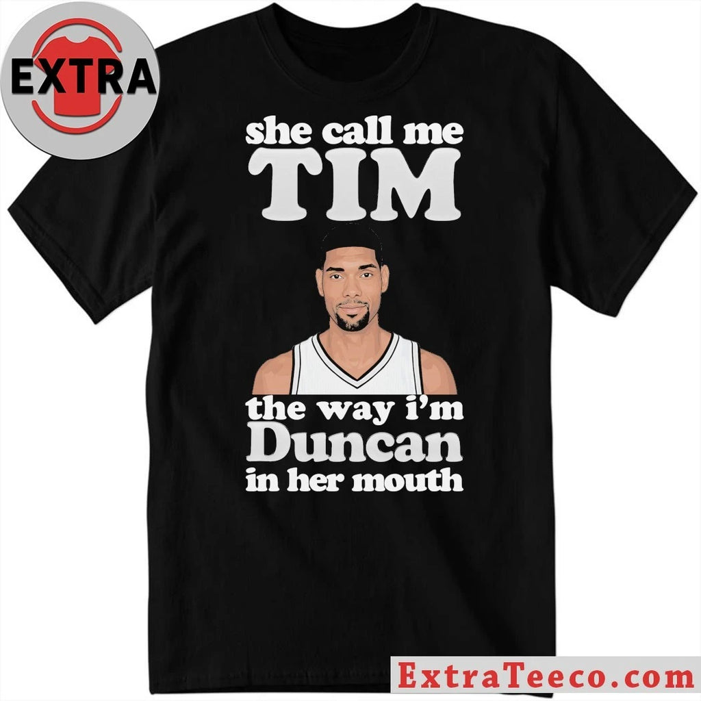 Original Tim Duncan of the San Antonio Spurs She Call Me Tim The Way I’m Duncan In Her Mouth T-Shirt