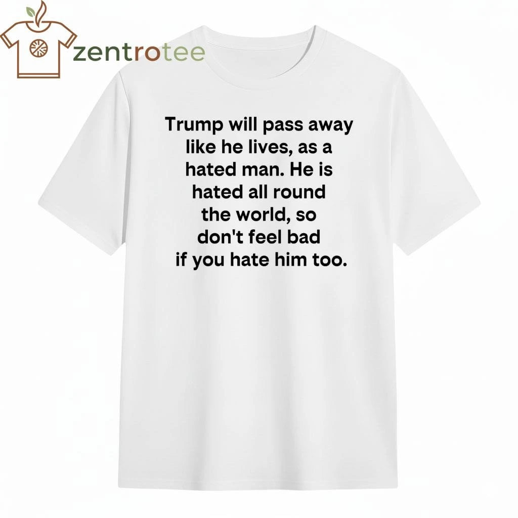 Original Trump will pass away like he lives as a hated man tee