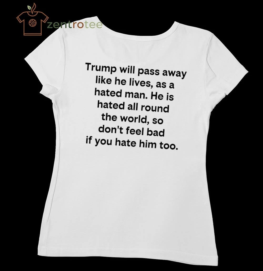 Original Trump will pass away like he lives as a hated man tee