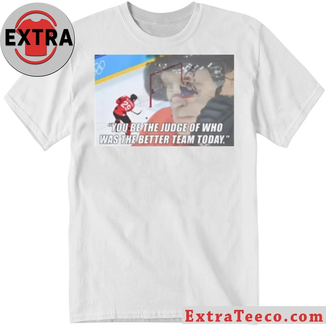 Original You Be The Judge Of Who Was The Better Team Today Shirt
