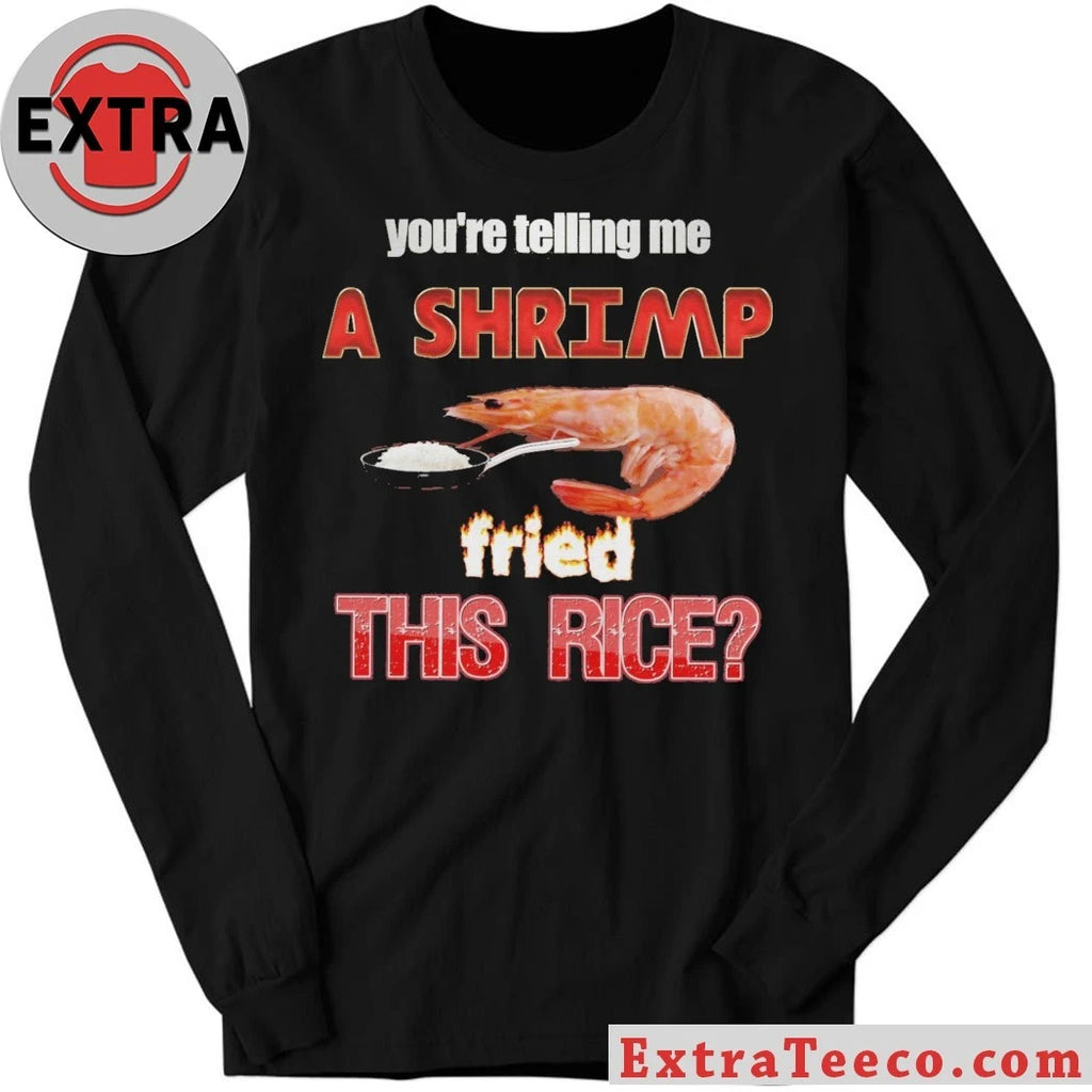 Original You’re telling me a shrimp fried this rice T-shirt