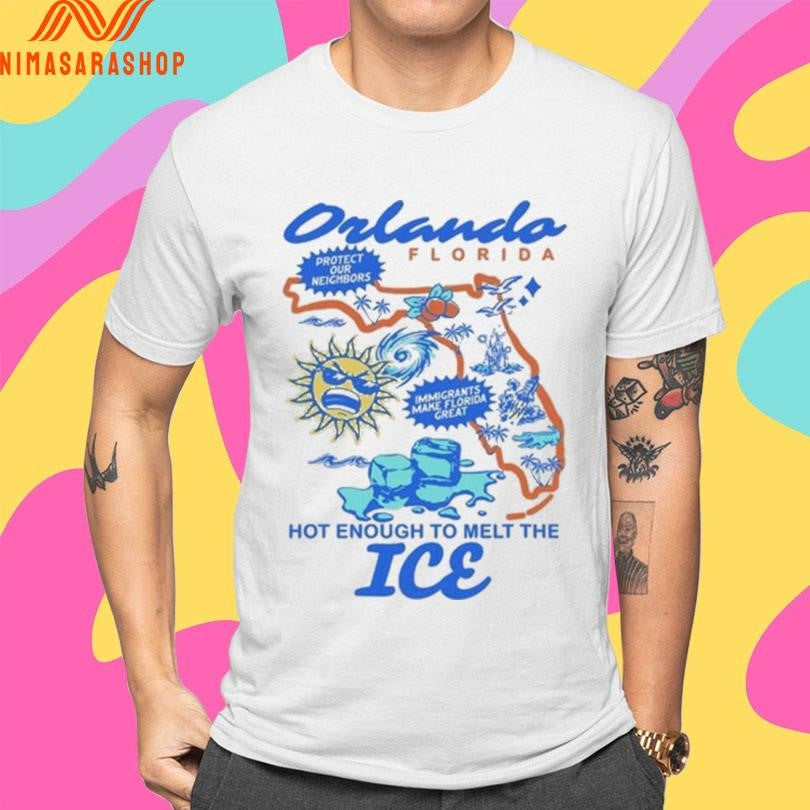 Orlando Florida Protect Our Neighbors Immigrants Make Florida Great Hot Enough To Melt The Ice Shirts