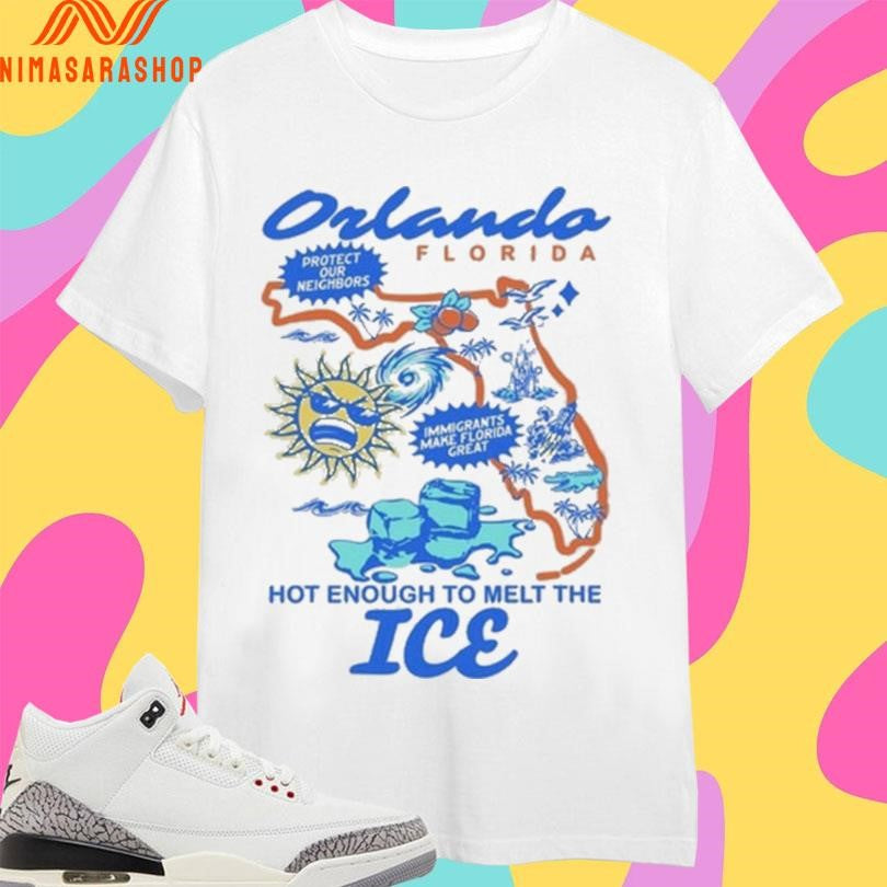Orlando Florida Protect Our Neighbors Immigrants Make Florida Great Hot Enough To Melt The Ice Shirts