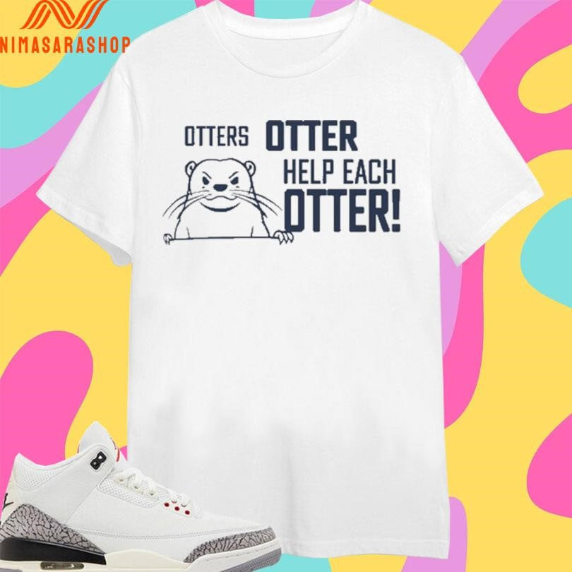 Otters Otter Help Each Otter Shirts