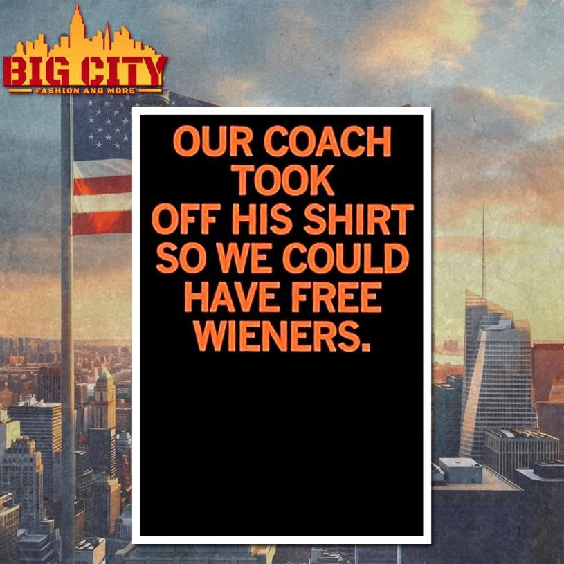 Our Coach Took Off His So We Could Have Free Wieners Shirt
