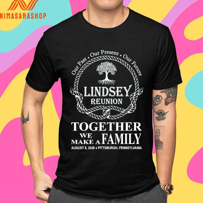 Our Past Our Present Our Future Lindsey Reunion Together We Make A Family Ma August 8 2026 Pittsburgh Pennsylvania Shirts