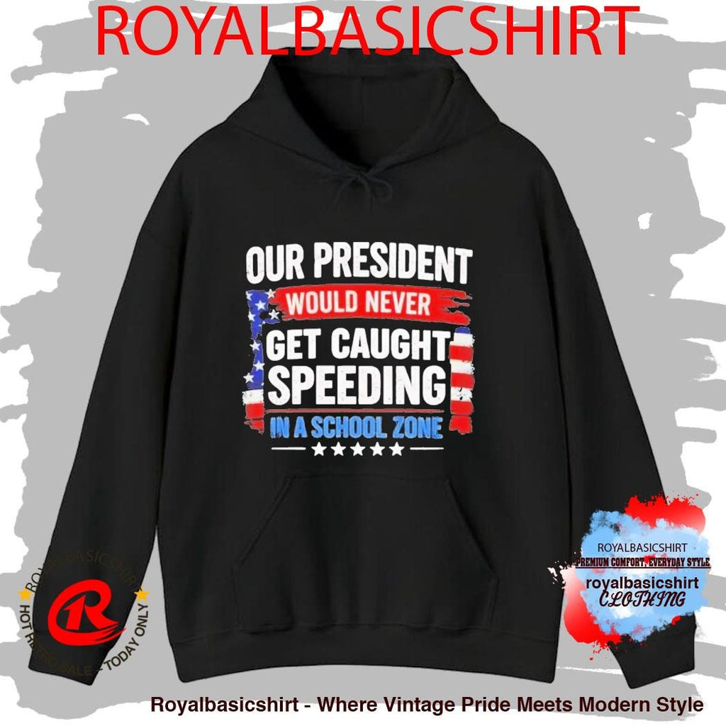 Our President Would Never Get Caught Speeding In A School Zone Shirt