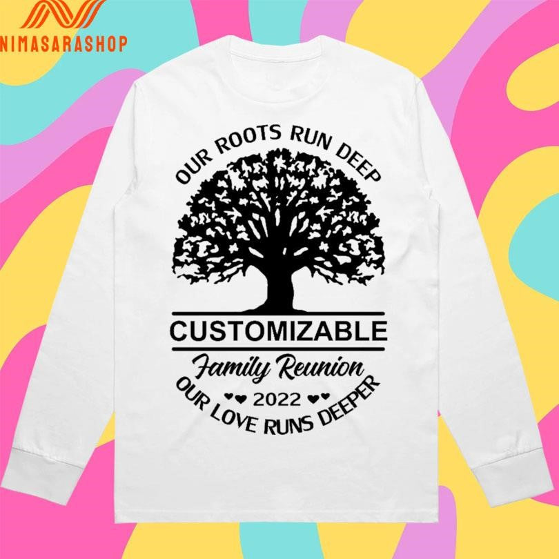 Our Roots Run Deep Customizable Family Reunion 2022 Our Love Runs Deeper Shirts