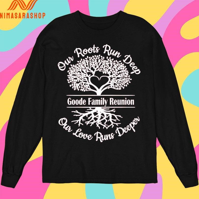 Our Roots Run Deep Goode Family Reunion Our Love Runs Deeper Shirts