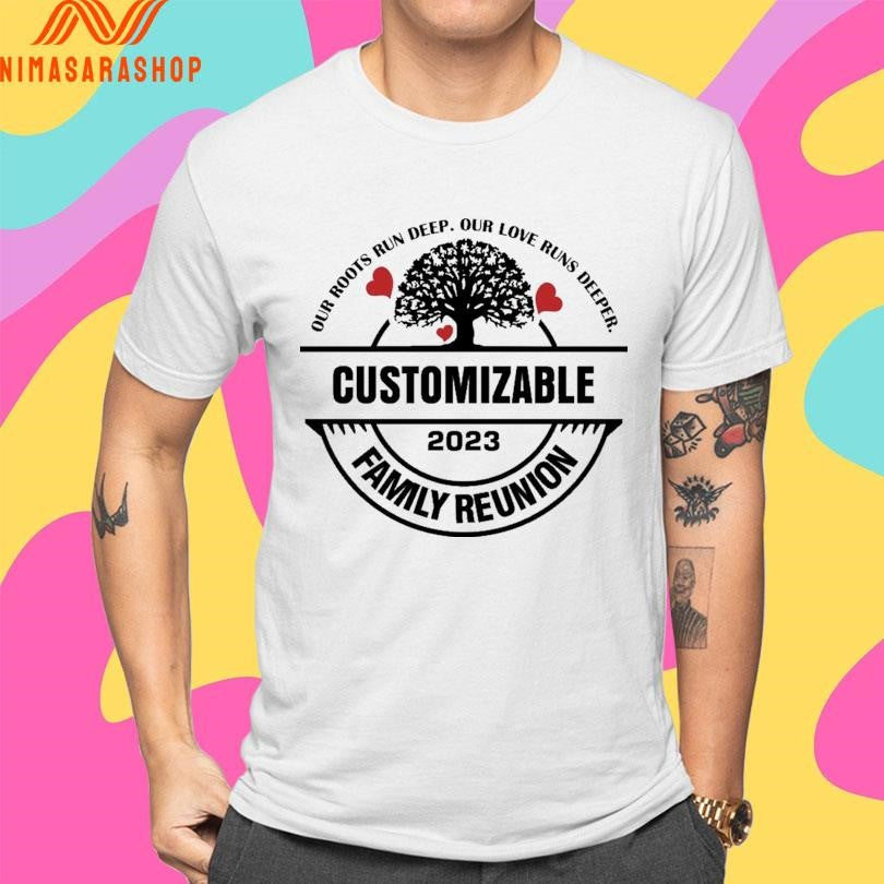 Our Roots Run Deep Our Love Runs Deeper Customizable Family Reunion 2023 Shirts