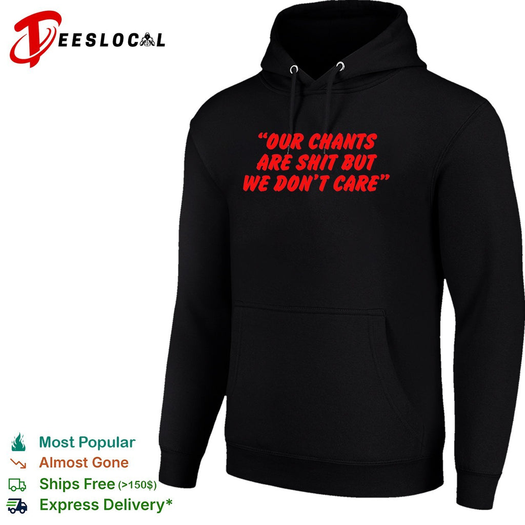 Our chants are shit but we don’t care soccer shirt