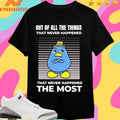 Out Of All The Things That Never Happened That Never Happened The Most Shirts