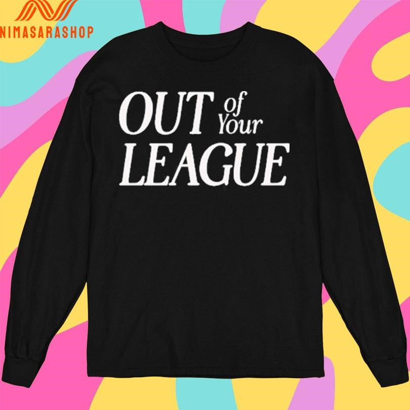 Out Of Your League Shirts