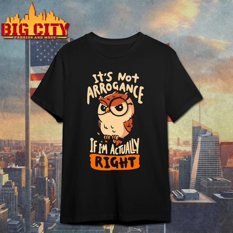 Owl it’s not arrogance if i’m actually right shirt