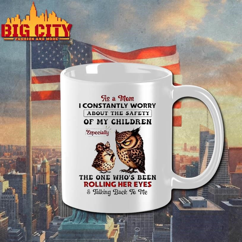 Owls As A Mom I Constantly Worry About The Safety Of My Children Especially The One Whos Been Rolling Her Eyes Shirt